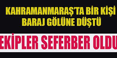 KAHRAMANMARAŞ’TA 3 GENÇKEN BİRİ BARAJ GÖLÜNE DÜŞTÜ