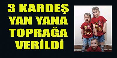 KAHRAMANMARAŞ'TA 3 KARDEŞ SON YOLCULUĞUNA UĞURLANDI