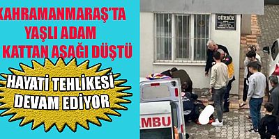 KAHRAMANMARAŞ’TA 3. KATTAKİ EVİNİN BALKONUNDAN DÜŞTÜ