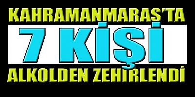 KAHRAMANMARAŞ’TA 7 KİŞİ ZEHİRLENDİ
