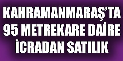  KAHRAMANMARAŞ’TA 95 M² DAİRE İCRADAN SATILIK