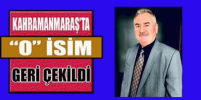 KAHRAMANMARAŞ’TA  ADAY ADAYI GERİ ÇEKİLDİ