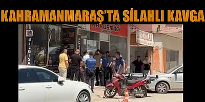 KAHRAMANMARAŞ’TA ALACAK VERECEK TARTIŞMASI SİLAHLI KAVGAYA DÖNÜŞTÜ
