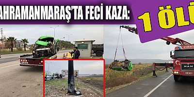 KAHRAMANMARAŞ’TA ARACIYLA DİREĞE ÇARPAN SÜRÜCÜ ÖLDÜ