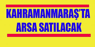 KAHRAMANMARAŞ’TA ARSA SATILACAK