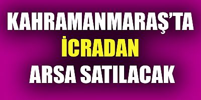 KAHRAMANMARAŞ’TA ARSA SATILACAK