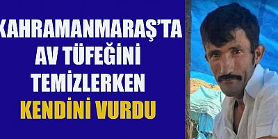 KAHRAMANMARAŞ’TA AV TÜFEĞİ ATEŞ ALDI: 1 ÖLÜ