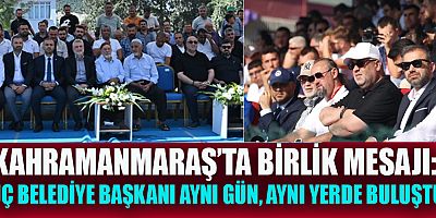 KAHRAMANMARAŞ’TA BELEDİYE  BAŞKANLARINDAN BİRLİK VE BERABERLİK VURGUSU