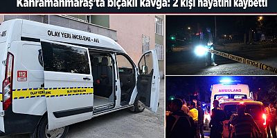 KAHRAMANMARAŞ'TA BIÇAKLI KAVGA: 2 ÖLÜ