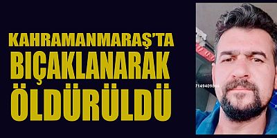 KAHRAMANMARAŞ’TA BIÇAKLI SALDIRI