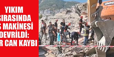 KAHRAMANMARAŞ’TA BİNA YIKIMINDA FACİA: OPERATÖR HAYATINI KAYBETTİ