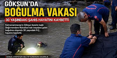 KAHRAMANMARAŞ’TA BOĞULARAK HAYATINI KAYBETTİ