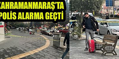 KAHRAMANMARAŞ’TA BOŞ VALİZ POLİSİ ALARMA GEÇİRDİ