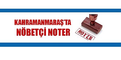 KAHRAMANMARAŞ’TA BUGÜN HANGİ NOTER NÖBETÇİ