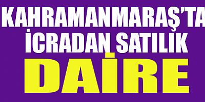 KAHRAMANMARAŞ’TA DAİRE İCRADAN SATILIK