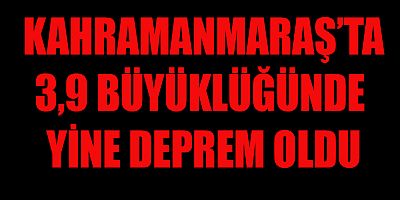 KAHRAMANMARAŞ’TA DEPREM