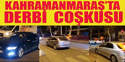 KAHRAMANMARAŞ'TA DERBİ HEYECANI