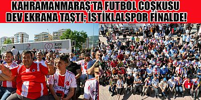 KAHRAMANMARAŞ’TA DEV EKRANDA TARİHİ ANLAR: İSTİKLALSPOR FİNALE YÜKSELDİ