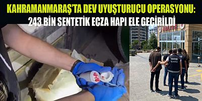 KAHRAMANMARAŞ’TA DEV UYUŞTURUCU OPERASYONU