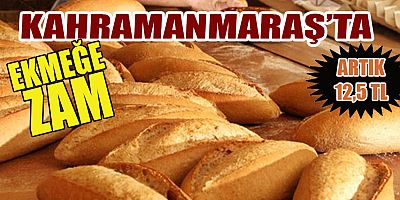 KAHRAMANMARAŞ'TA EKMEK FİYATLARINA ZAM GELDİ: YENİ FİYATLAR AÇIKLANDI