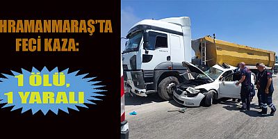 KAHRAMANMARAŞ’TA FECİ KAZA: 1 ÖLÜ 1 YARALI