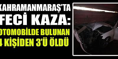KAHRAMANMARAŞ’TA FECİ KAZA: 2’Sİ POLİS 3 ÖLÜ, 1 AĞIR YARALI