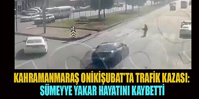 KAHRAMANMARAŞ’TA FECİ KAZA! 42 YAŞINDAKİ SÜMEYYE YAKAR HAYATINI KAYBETTİ