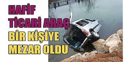 KAHRAMANMARAŞ’TA  HAFİF TİCARİ ARAÇ NEHRE UÇTU: 1 ÖLÜ 2 YARALI