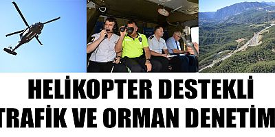 KAHRAMANMARAŞ'TA HELİKOPTER DESTEKLİ TRAFİK VE ORMAN DENETİMİ