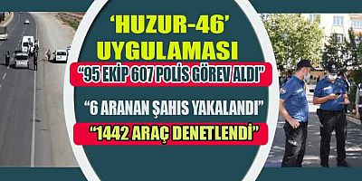 KAHRAMANMARAŞ'TA ‘HUZUR-46’ UYGULAMASI