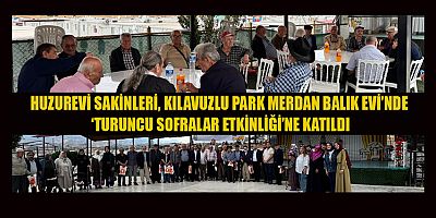 KAHRAMANMARAŞ’TA HUZUREVİ SAKİNLERİNE MORAL: ‘TURUNCU SOFRALAR ETKİNLİĞİ’