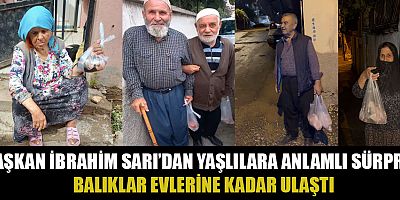 KAHRAMANMARAŞ’TA İBRAHİM SARI’DAN ÖRNEK DAVRANIŞ: YAŞLILARIN EVİNE BALIK GÖNDERDİ