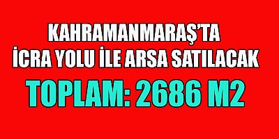 KAHRAMANMARAŞ’TA İCRA YOLU İLE ARSA SATILACAK