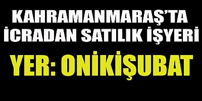 Kahramanmaraş’ta bir işyeri icraa yolu ile satılacak.