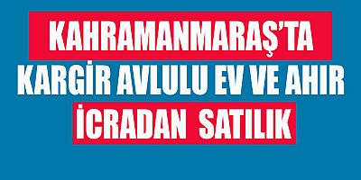 KAHRAMANMARAŞ’TA  İCRAA’DAN TAŞINMAZ SATILACAK