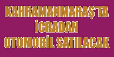KAHRAMANMARAŞ’TA İCRADAN OTOMOBİL SATILACAK