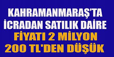 KAHRAMANMARAŞ’TA İCRADAN SATILIK DAİRE