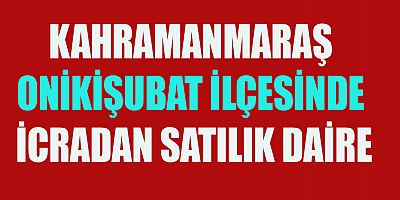 KAHRAMANMARAŞ’TA İCRADAN SATILIK EV