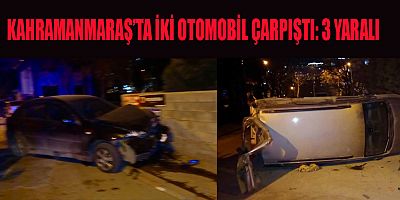 KAHRAMANMARAŞ’TA İKİ OTOMOBİL ÇARPIŞTI: 3 YARALI