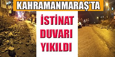 KAHRAMANMARAŞ’TA İSTİNAT DUVARI YIKILDI