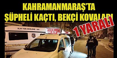 KAHRAMANMARAŞ’TA KAÇAN ŞÜPHELİ BEKÇİNİN KAZA KURŞUNUYLA YARALANDI