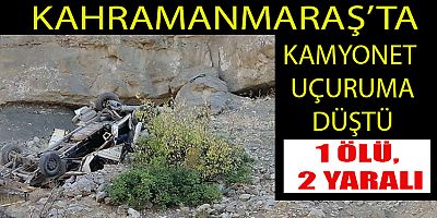 KAHRAMANMARAŞ’TA KAMYONET 100 METRELİK UÇURUMA DÜŞTÜ: 1 ÖLÜ 2 AĞIR YARAL