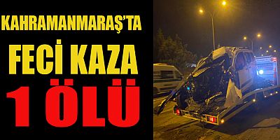 KAHRAMANMARAŞ’TA KAMYONET YÖNLENDİRME LEVHASINA ÇARPTI: 1 ÖLÜ