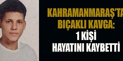 KAHRAMANMARAŞ’TA KAVGA: 1 ÖLÜ