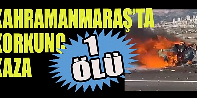 KAHRAMANMARAŞ'TA KORKUNÇ KAZA