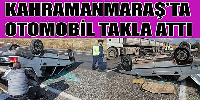 -KAHRAMANMARAŞ’TA LASTİĞİ PATLAYAN OTOMOBİL TAKLA ATTI