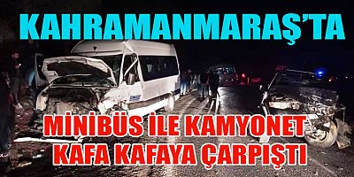 KAHRAMANMARAŞ’TA MİNİBÜS İLE KAMYONET ÇARPIŞTI: 15 YARALI