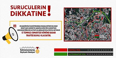 KAHRAMANMARAŞ'TA O ARTERLER 13 TEMMUZ’A KADAR TRAFİĞE KAPALI OLACAK