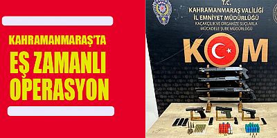 KAHRAMANMARAŞ’TA  OPERASYON 