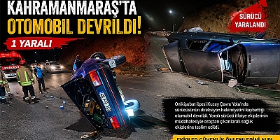 KAHRAMANMARAŞ’TA OTOMOBİL DEVRİLDİ: 1 YARALI